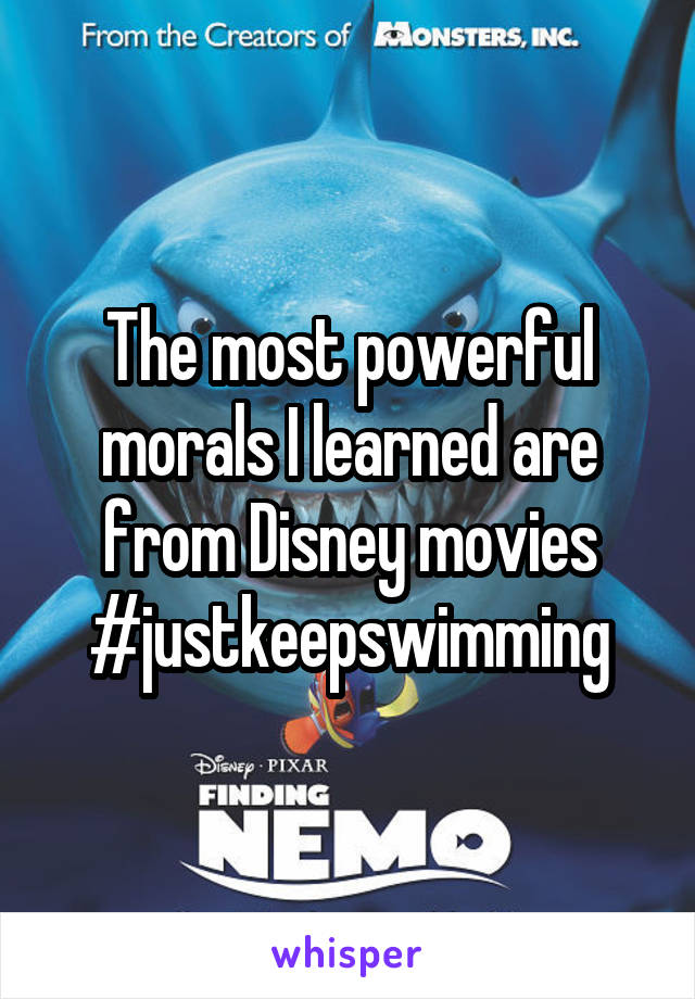 The most powerful morals I learned are from Disney movies
#justkeepswimming