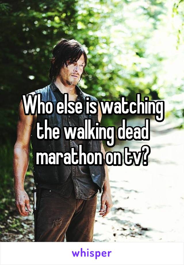 Who else is watching the walking dead marathon on tv?