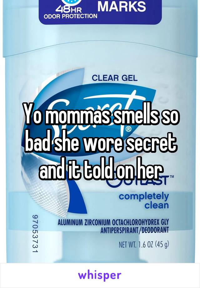Yo mommas smells so bad she wore secret and it told on her