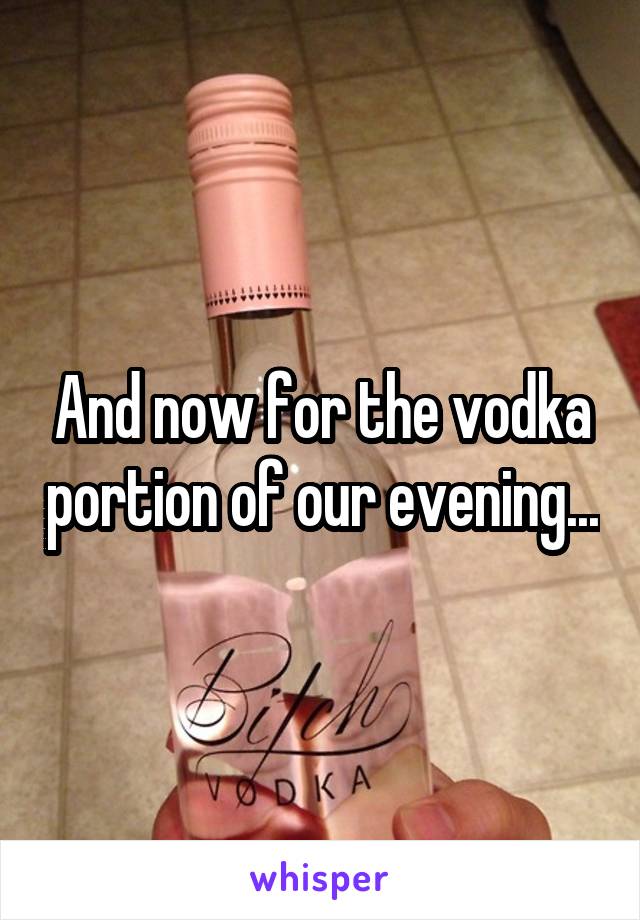And now for the vodka portion of our evening...