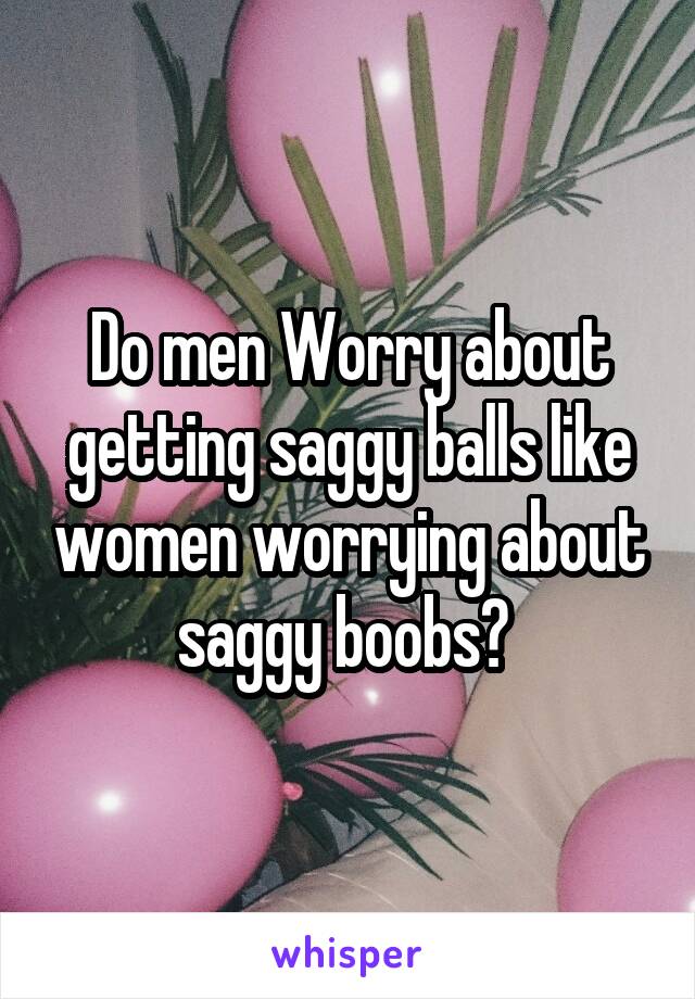 Why do men have saggy balls