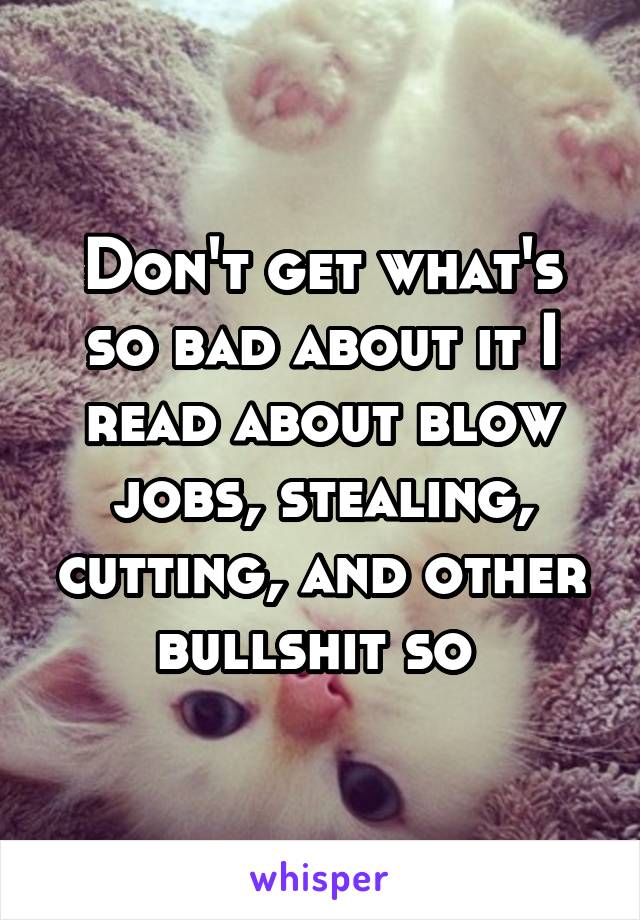Don't get what's so bad about it I read about blow jobs, stealing, cutting, and other bullshit so 