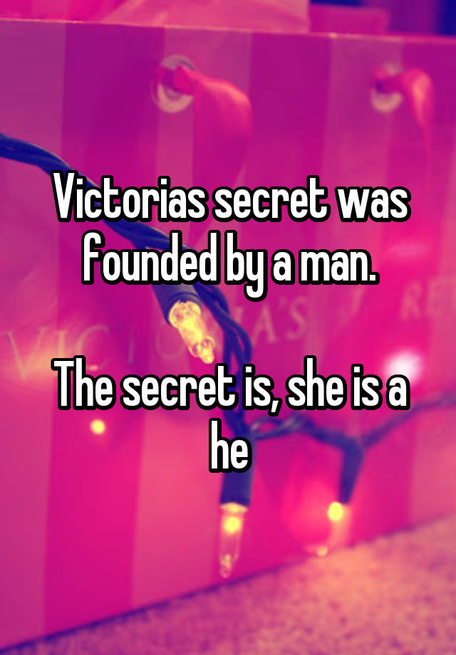 Victorias Secret Was Founded By A Man The Secret Is She