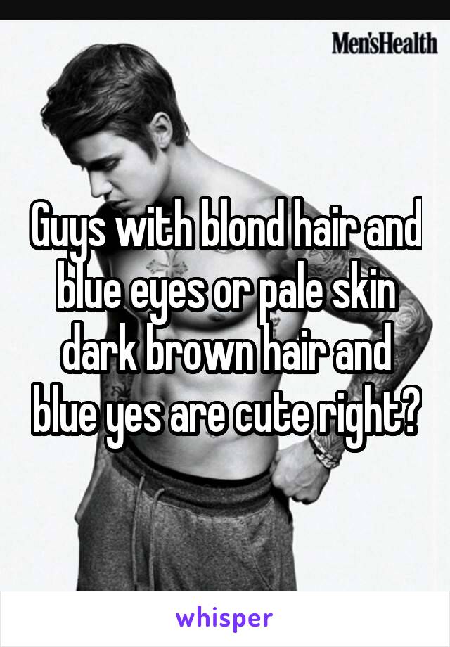 Guys With Blond Hair And Blue Eyes Or Pale Skin Dark Brown Hair