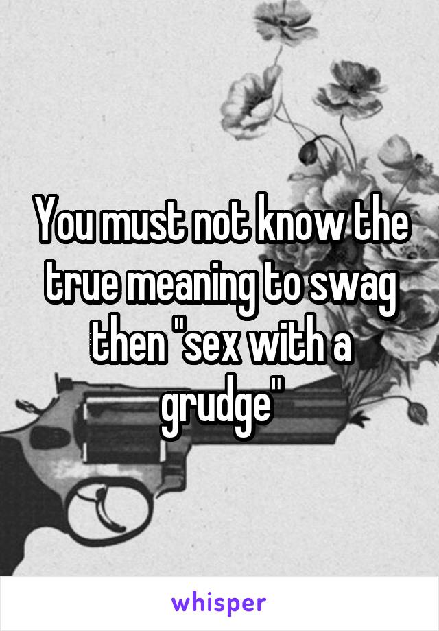 Swag sex with a grudge