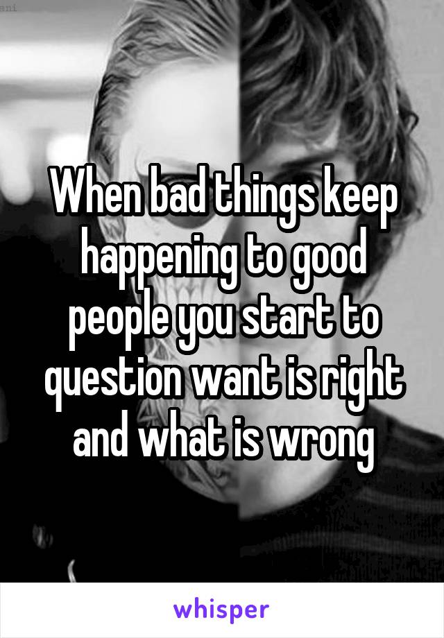 when-bad-things-keep-happening-to-good-people-you-start-to-question