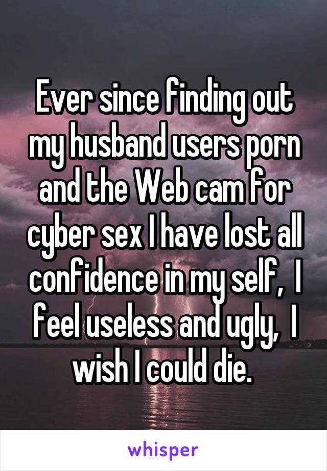 Cyber Sex Net - Ever since finding out my husband users porn and the Web cam ...