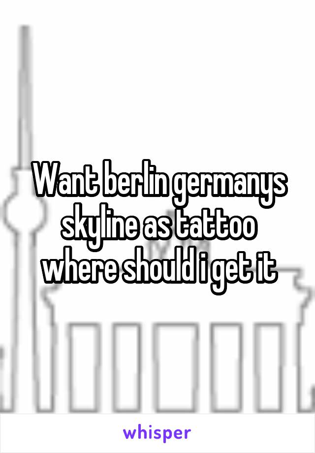 Want Berlin Germanys Skyline As Tattoo Where Should I Get It