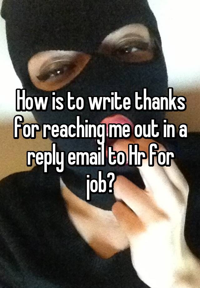 how-is-to-write-thanks-for-reaching-me-out-in-a-reply-email-to-hr-for-job