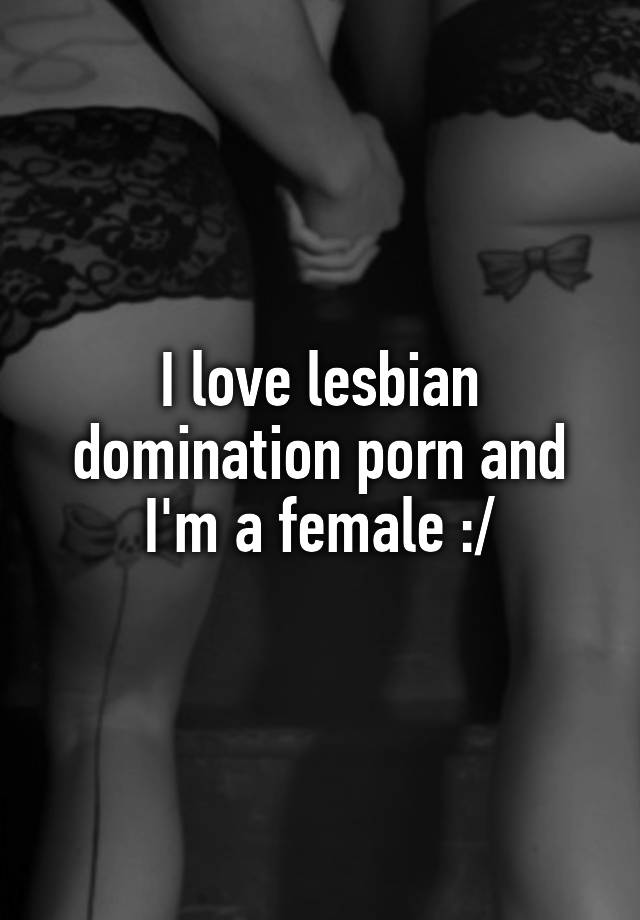 Animal Domination Porn - I love lesbian domination porn and I'm a female :/