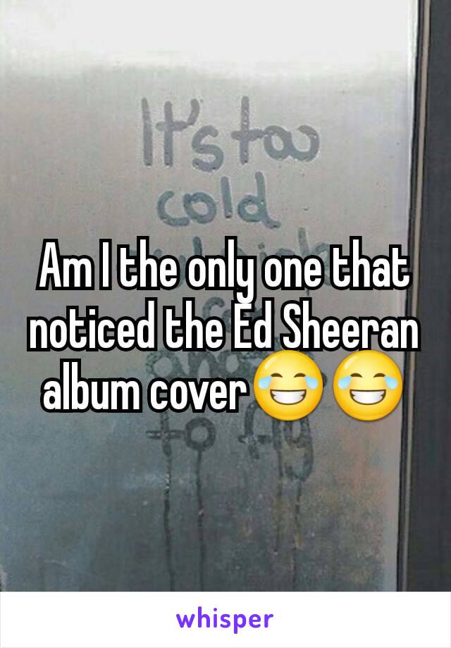 Am I The Only One That Noticed The Ed Sheeran Album Cover