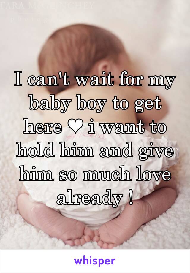 I Can T Wait For My Baby Boy To Get Here I Want To Hold