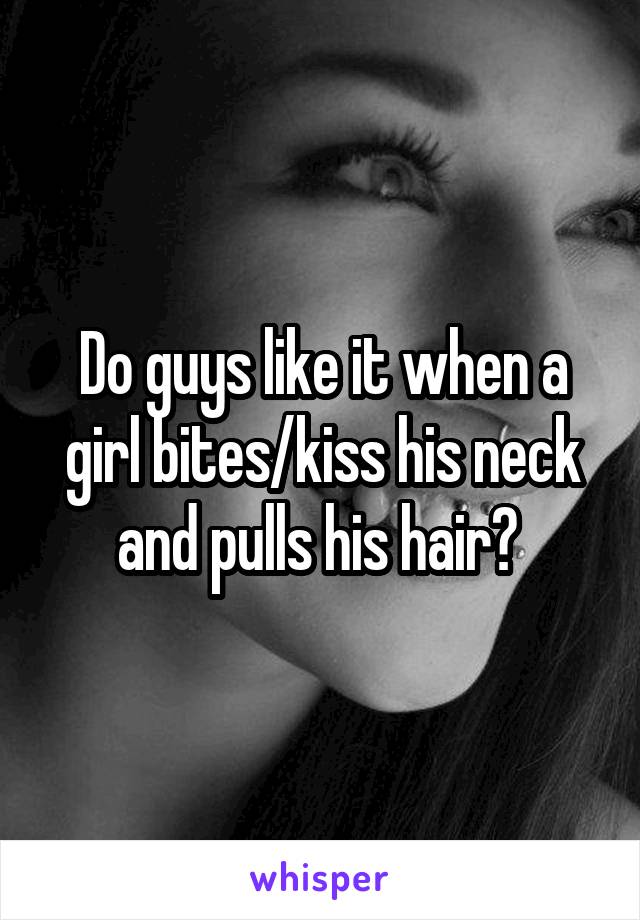Guys like neck kisses do do guys