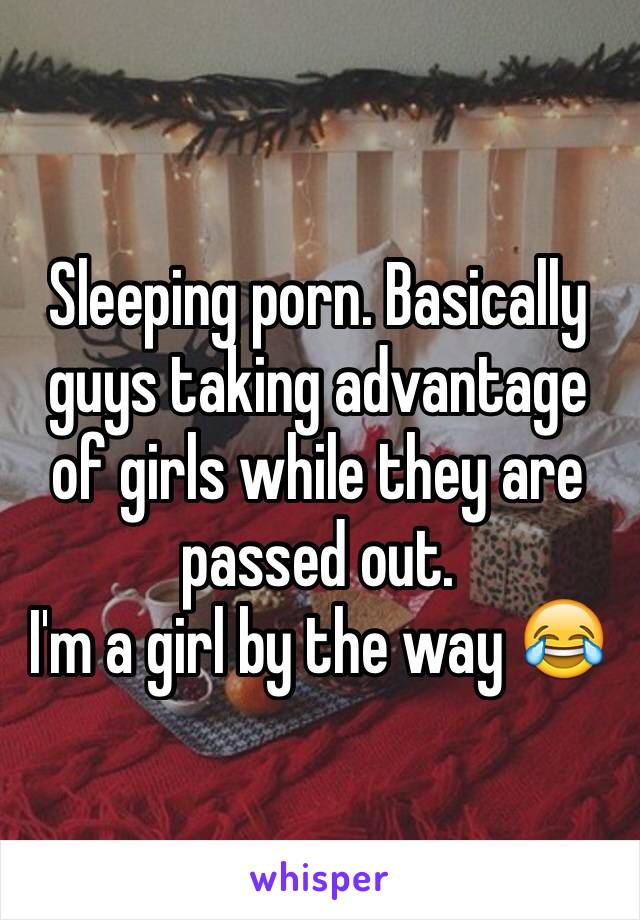 Sleeping porn. Basically guys taking advantage of girls ...