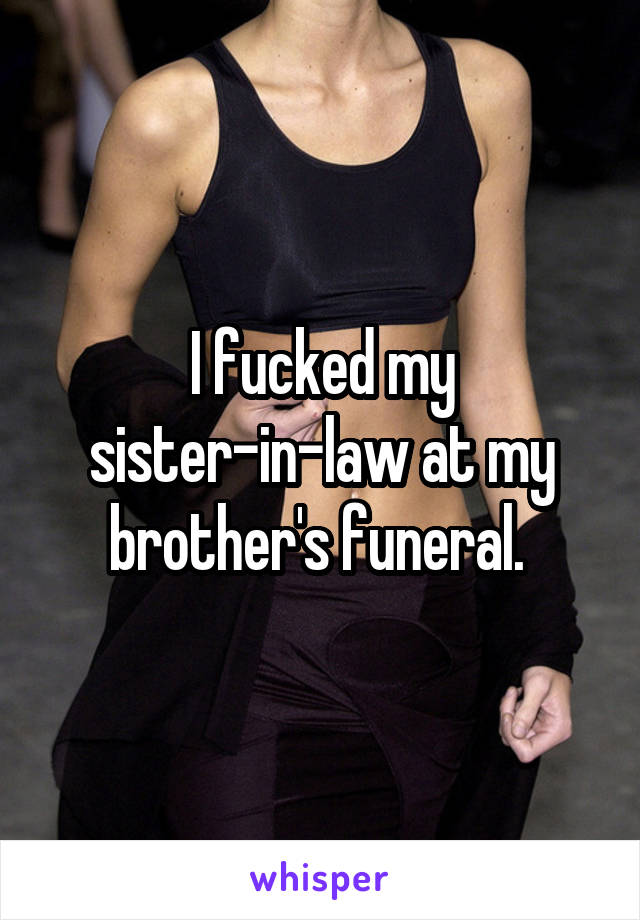 I Fucked My Sister In Law At My Brother S Funeral