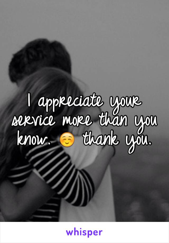 i-appreciate-your-service-more-than-you-know-thank-you