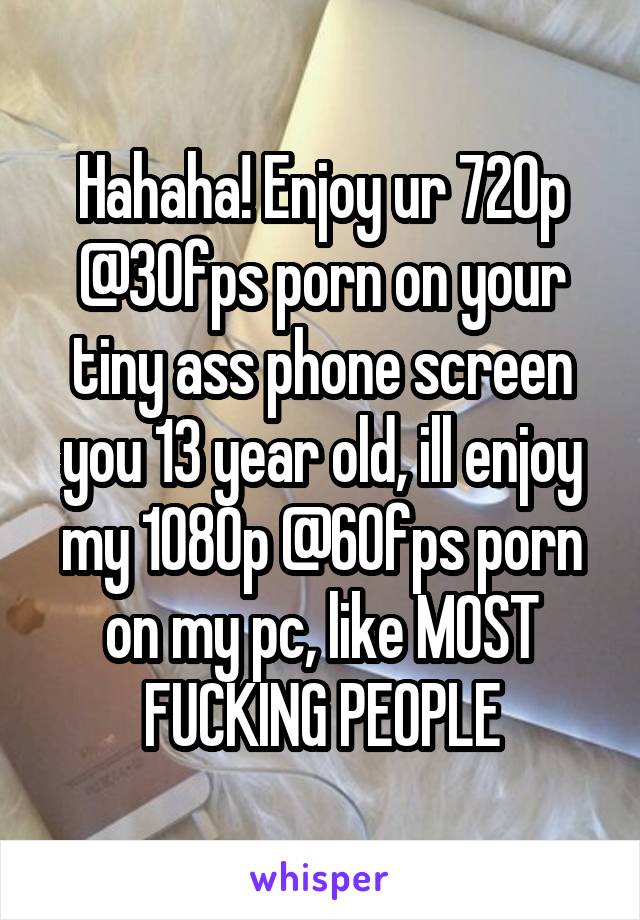 1080p 60fps Porn - Hahaha! Enjoy ur 720p @30fps porn on your tiny ass phone ...