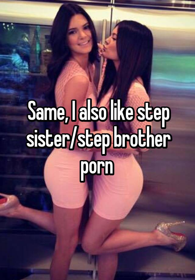 Brother Stepsister Porn Caption - Same, I also like step sister/step brother porn