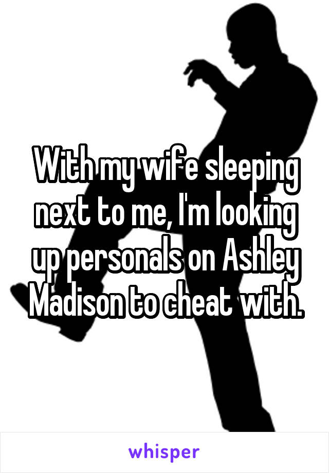 With my wife sleeping next to me, I'm looking up personals on Ashley Madison to cheat with.