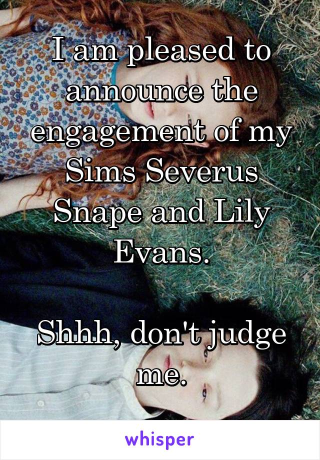 I am pleased to announce the engagement of my Sims Severus Snape and Lily Evans.

Shhh, don't judge me.
