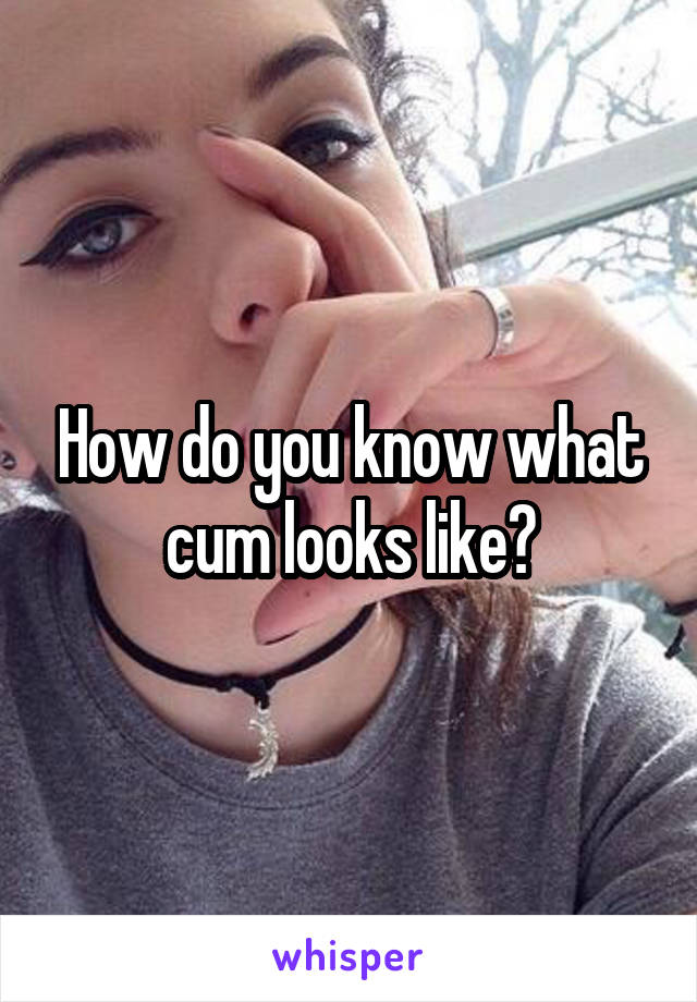 What is cum like
