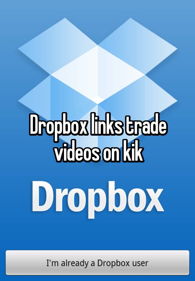 Dropbox links trade videos on kik.