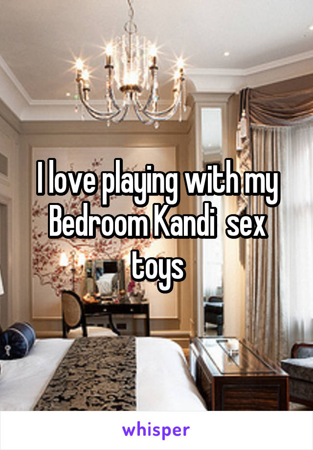 I Love Playing With My Bedroom Kandi Sex Toys