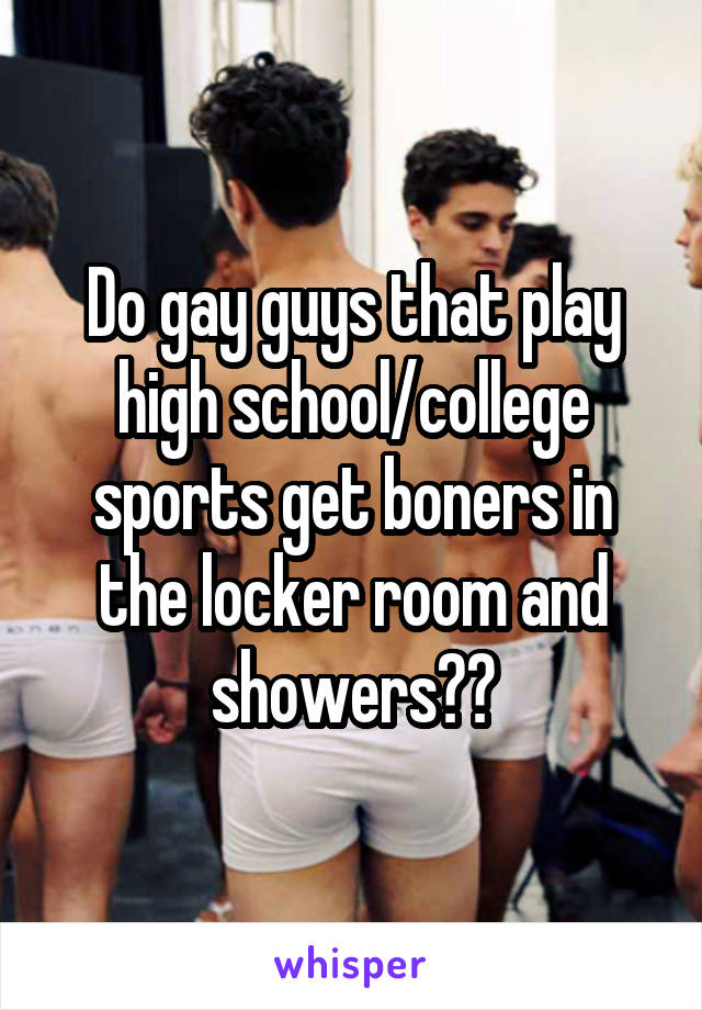 Do Gay Guys That Play High School College Sports Get Boners