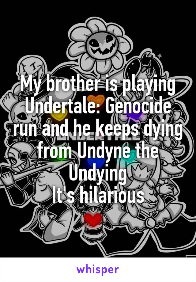 My Brother Is Playing Undertale Genocide Run And He Keeps Dying From Undyne The Undying It S