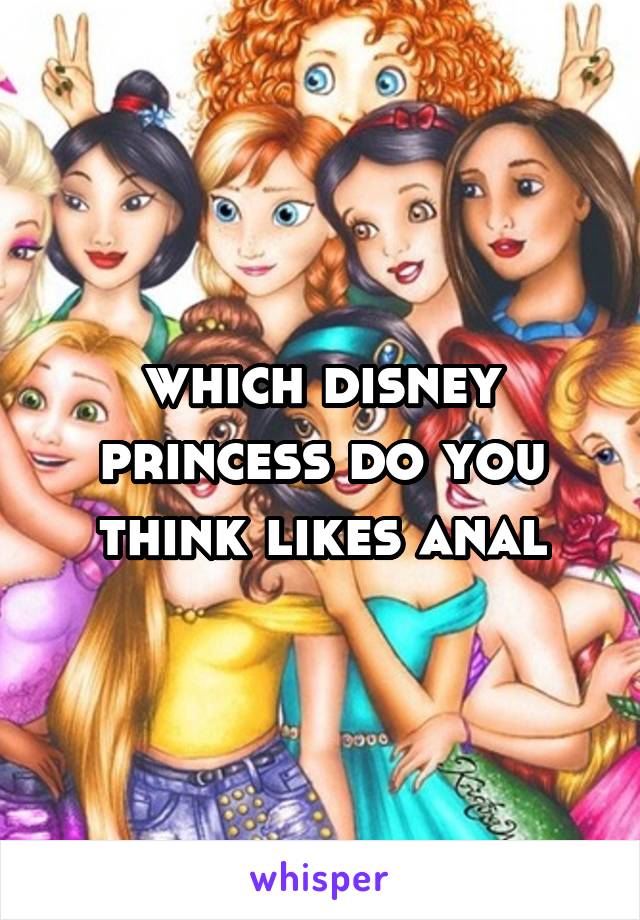 Which Disney Princess Do You Think Likes Anal 