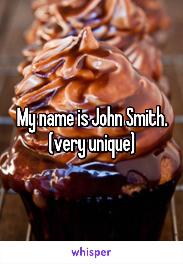 My name is John Smith. (very unique)