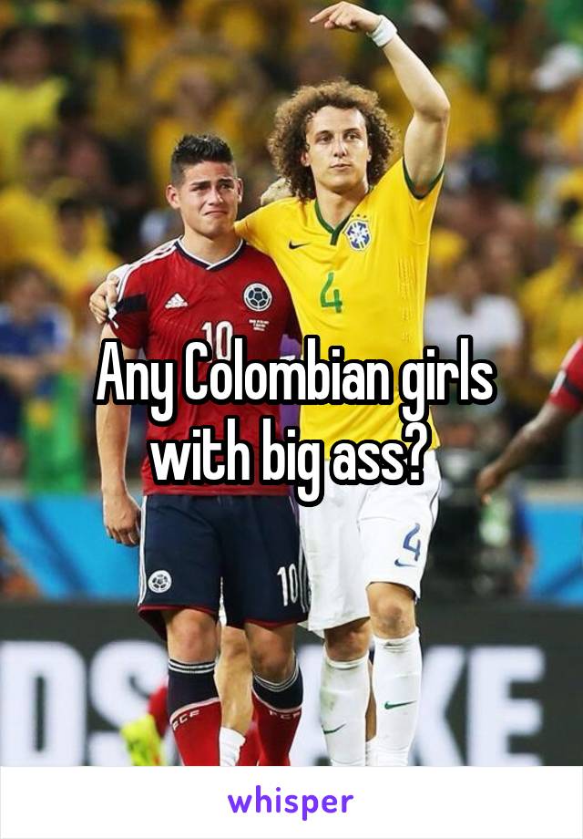 Colombian fat ass