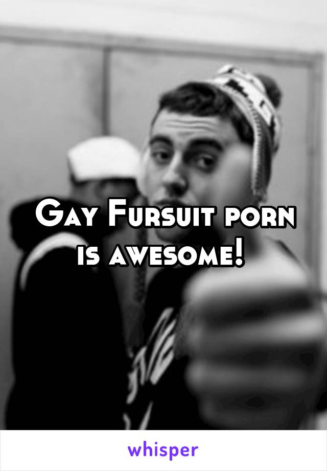 Porn Is Awesome - Gay Fursuit porn is awesome!