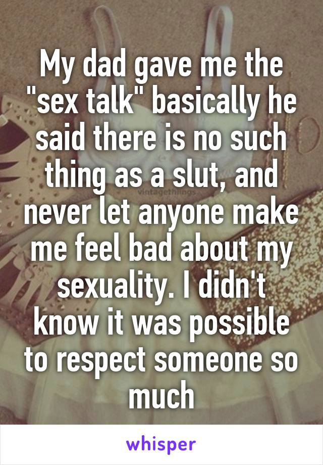 My Dad Gave Me The Sex Talk Basically He Said There Is No Such Thing