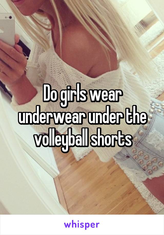 what do girls wear under volleyball shorts