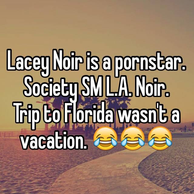 Lacey Noir Porn Star - Lacey Noir is a pornstar. Society SM L.A. Noir. Trip to Florida wasn't a  vacation. ðŸ˜‚ðŸ˜‚ðŸ˜‚