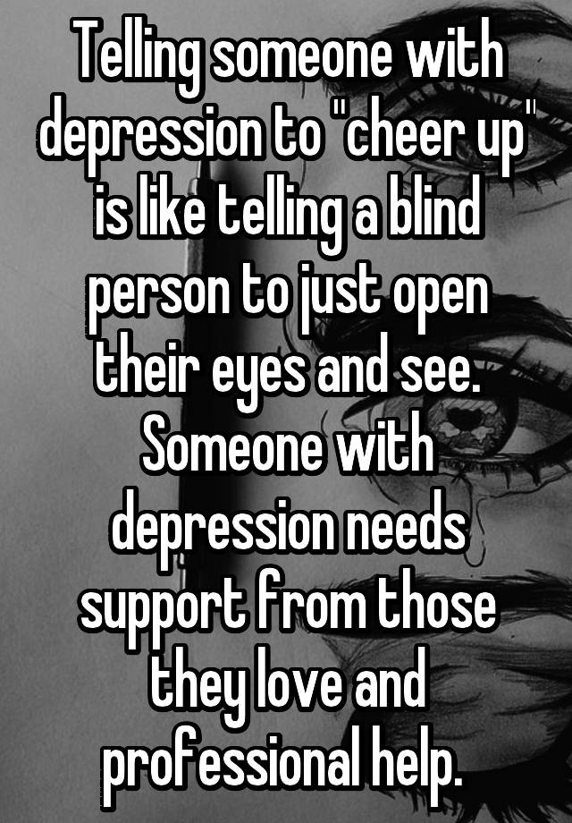 telling-someone-with-depression-to-cheer-up-is-like-telling-a-blind