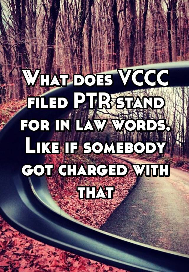 what-does-vccc-filed-ptr-stand-for-in-law-words-like-if-somebody-got