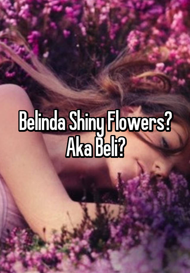 Someone posted a whisper, which reads "Belinda Shiny Flowers? 