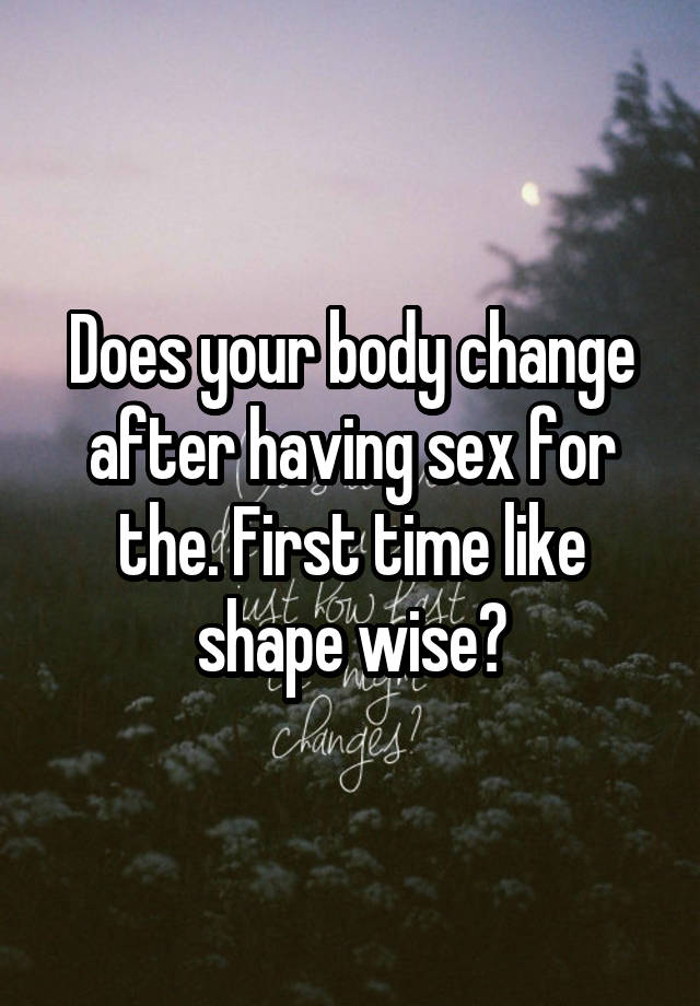 How does your body change after sex