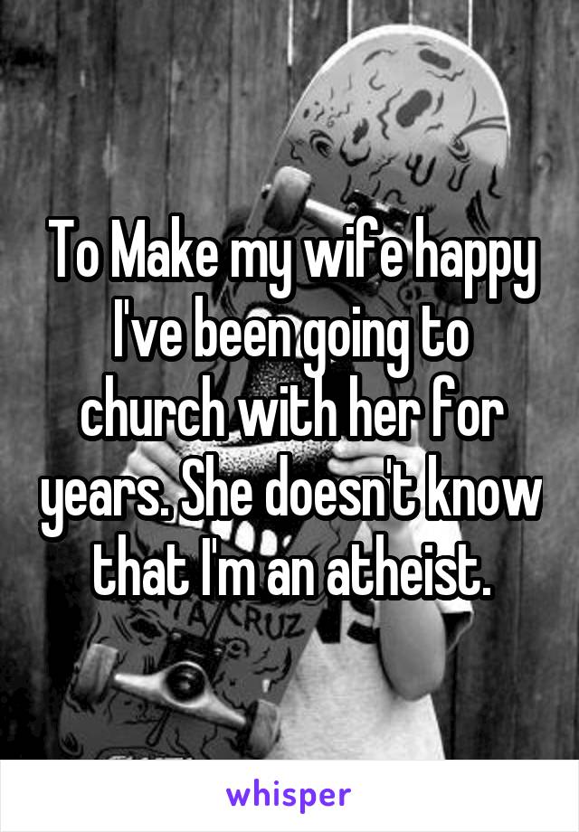 to-make-my-wife-happy-i-ve-been-going-to-church-with-her-for-years-she