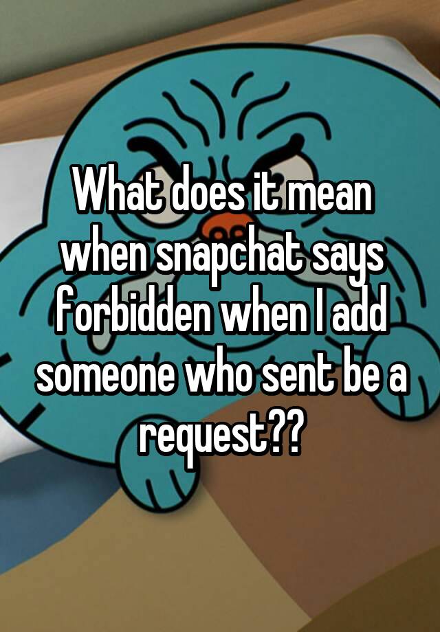 what-does-it-mean-when-snapchat-says-forbidden-when-i-add-someone-who