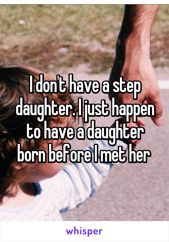 I Don T Have A Step Daughter I Just Happen To Have A Daughter Born