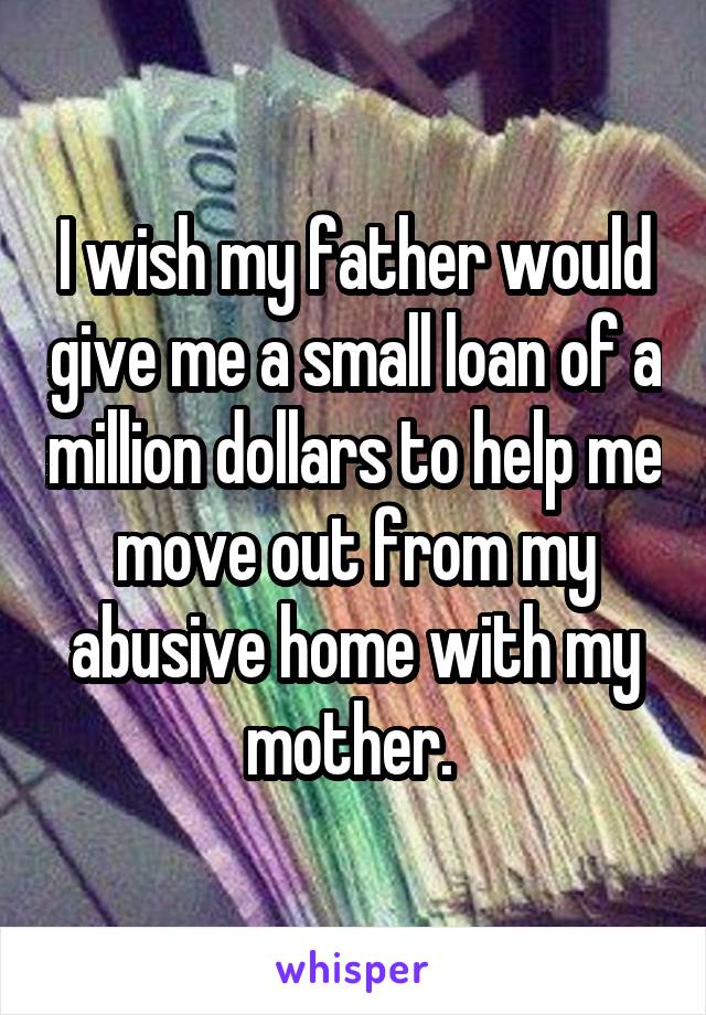 i-wish-my-father-would-give-me-a-small-loan-of-a-million-dollars-to