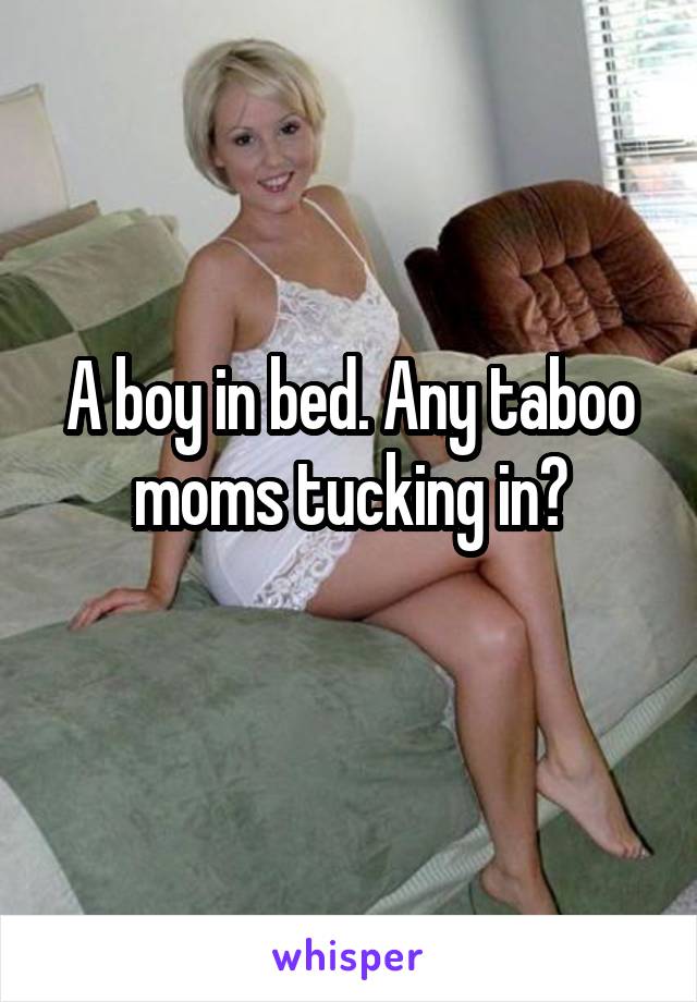 A boy in bed. Any taboo moms tucking in?