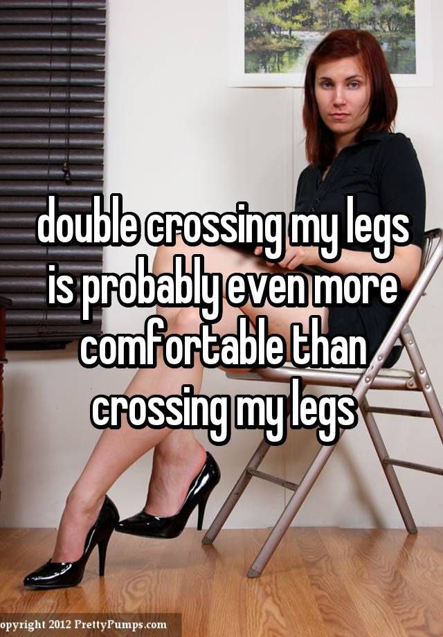 double-crossing-my-legs-is-probably-even-more-comfortable-than-crossing