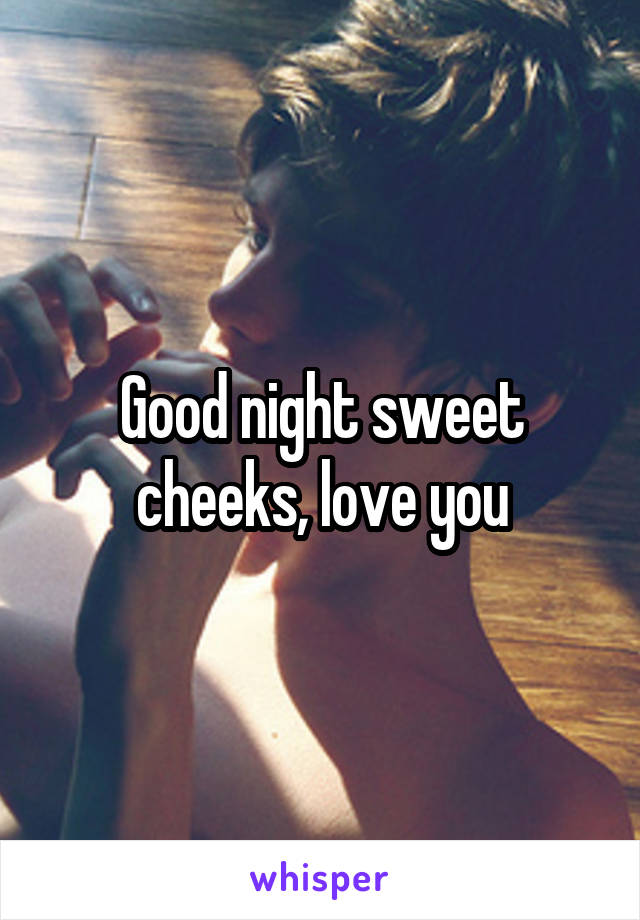 Sweet good cheeks night Good Night
