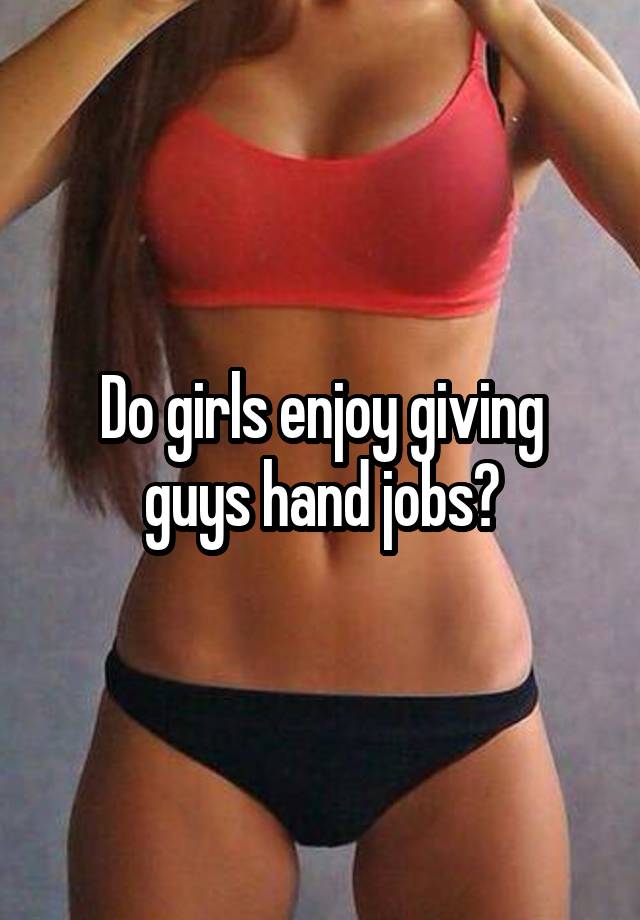 Do girls like giving handjobs