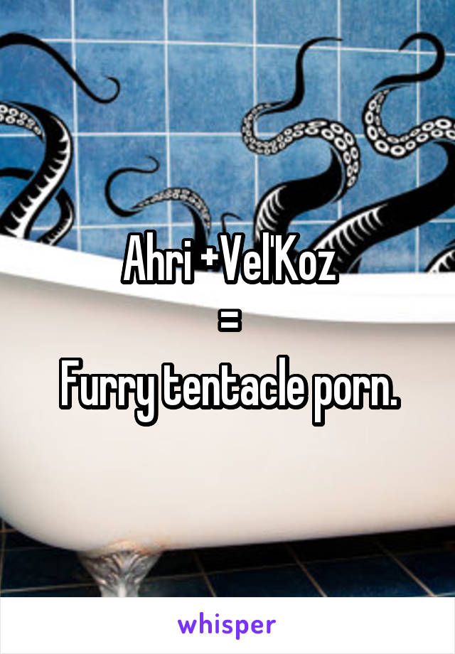 640px x 920px - Ahri +Vel'Koz = Furry tentacle porn.