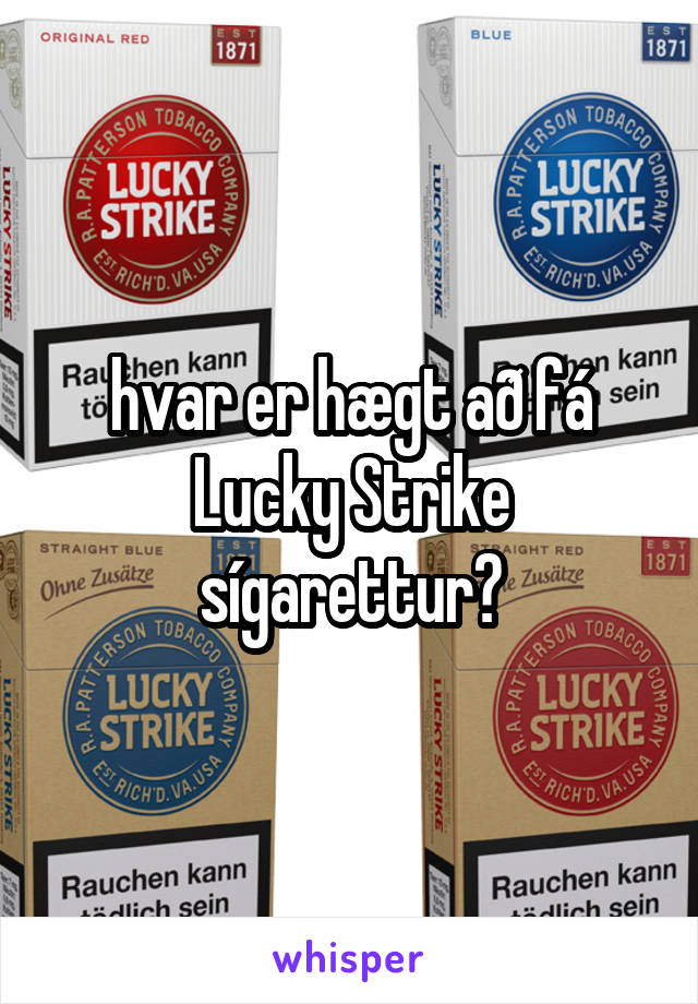 Hvar Er Haegt Ad Fa Lucky Strike Sigarettur